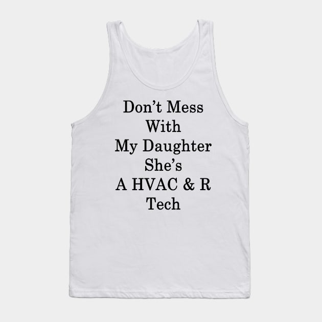 Don't Mess With My Daughter She's A HVAC & R Tech Tank Top by supernova23